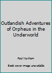 Hardcover Outlandish Adventures of Orpheus in the Underworld Book