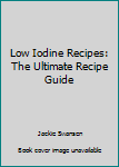 Paperback Low Iodine Recipes: The Ultimate Recipe Guide Book