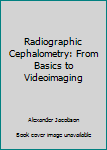Unknown Binding Radiographic Cephalometry: From Basics to Videoimaging Book