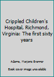 Unknown Binding Crippled Children's Hospital, Richmond, Virginia: The first sixty years Book