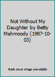 Not Without My Daughter by Betty Mahmoody (1987-10-03)