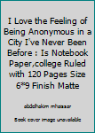 I Love the Feeling of Being Anonymous in a City I've Never Been Before : Is Notebook Paper,college Ruled with 120 Pages Size 6*9 Finish Matte