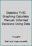 Paperback Statistics Ti-83 Graphing Calculator Manual: Informed Decisions Using Data Book