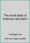 The social ideas of American educators