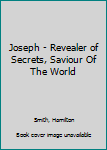 Hardcover Joseph - Revealer of Secrets, Saviour Of The World Book