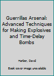 Paperback Guerrillas Arsenal: Advanced Techniques for Making Explosives and Time-Delay Bombs Book