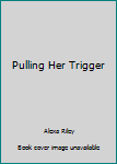 Pulling Her Trigger - Book #20 of the Motorcycle Clubs