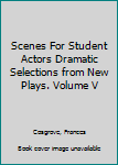 Hardcover Scenes For Student Actors Dramatic Selections from New Plays. Volume V Book