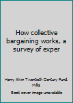 Unknown Binding How collective bargaining works, a survey of exper Book