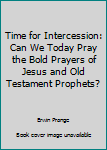 Paperback Time for Intercession: Can We Today Pray the Bold Prayers of Jesus and Old Testament Prophets? Book