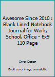awesome since 2010: Blank Lined Notebook Journal for Work, School, Office 6x9 110 page