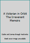 Hardcover A Victorian in Orbit The Irreverent Memoirs Book