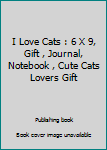 i love cats: 6 x 9, Gift , Journal, notebook , Cute Cats Lovers Gift