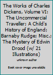 The Works of Charles Dickens, Volume VI: The Uncommercial Traveller; A Child's History of England; Barnaby Rudge; Misc.; The Mystery of Edwin Drood (w/ 21 Illustrations)
