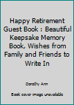 Paperback Happy Retirement Guest Book : Beautiful Keepsake Memory Book, Wishes from Family and Friends to Write In Book