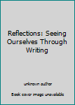 Reflections Seeing Ourselves through Writing