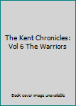 The Kent Chronicles: Vol 6 The Warriors