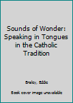 Paperback Sounds of Wonder: Speaking in Tongues in the Catholic Tradition Book