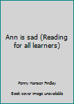 Unknown Binding Ann is sad (Reading for all learners) Book