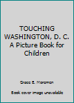 TOUCHING WASHINGTON, D. C. A Picture Book for Children