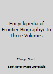 Paperback Encyclopedia of Frontier Biography: In Three Volumes Book