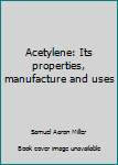 Acetylene: Its properties, manufacture and uses
