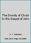 Hardcover The Divinity of Christ In the Gospel of John Book
