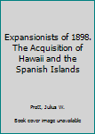 Hardcover Expansionists of 1898. The Acquisition of Hawaii and the Spanish Islands Book