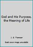 Paperback God and His Purpose, the Meaning of Life Book