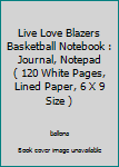 Live Love Blazers Basketball Notebook : Journal, Notepad ( 120 White Pages, Lined Paper, 6 X 9 Size )