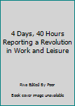 Paperback 4 Days, 40 Hours Reporting a Revolution in Work and Leisure Book