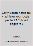 Carly Simon notebook - achieve your goals, perfect 120 lined pages #1 (Carly Simon Notebooks)