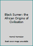 Paperback Black Sumer: the African Origins of Civilisation Book