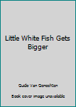 Board book Little White Fish Gets Bigger Book