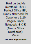 Paperback Hold on Let Me Overthink This : Perfect Office Gift, Funny Notebook for Coworkers (110 Pages, Blank Notebook, 6 X 9) (Funny Office Notebooks) Book