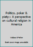 Paperback Politics, poker & piety;: A perspective on cultural religion in America Book