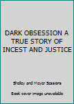 Unknown Binding DARK OBSESSION A TRUE STORY OF INCEST AND JUSTICE Book