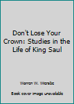 Paperback Don't Lose Your Crown: Studies in the Life of King Saul Book
