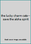 Hardcover the lucky charm cats--save the aloha spirit Book
