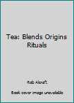 Hardcover Tea: Blends Origins Rituals Book