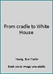 Unknown Binding From cradle to White House Book