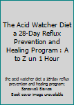Paperback The Acid Watcher Diet a 28-Day Reflux Prevention and Healing Program : A to Z un 1 Hour Book