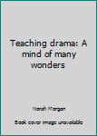 Paperback Teaching drama: A mind of many wonders Book