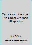 Hardcover My Life with George : An Unconventional Biography Book