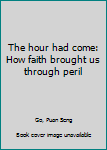 Hardcover The hour had come: How faith brought us through peril Book