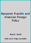 Paperback Benjamin Franklin and American Foreign Policy Book