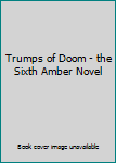 Hardcover Trumps of Doom - the Sixth Amber Novel Book