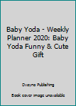 Baby Yoda • Weekly Planner 2020: Baby Yoda Funny & Cute Gift