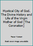 Hardcover Mystical City of God. The Divine History and Life of the Virgin Mother of God [The Coronation] Book