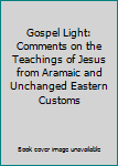 Hardcover Gospel Light: Comments on the Teachings of Jesus from Aramaic and Unchanged Eastern Customs Book